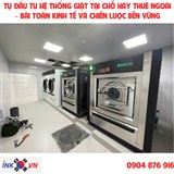 TỰ ĐẦU TƯ HỆ THỐNG GIẶT TẠI CHỖ HAY THUÊ NGOÀI – BÀI TOÁN KINH TẾ VÀ CHIẾN LƯỢC BỀN VỮNG